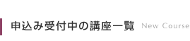 申込み受付中の講座一覧　NEW COURSE